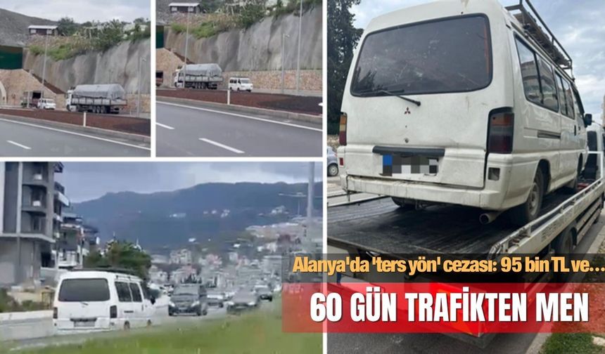 Alanya'da 'ters yön' cezası: 95 bin TL ve 60 gün trafikten men