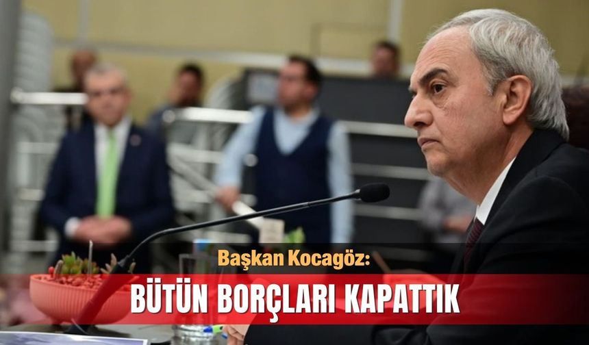 Başkan Kocagöz: Bütün borçları kapattık