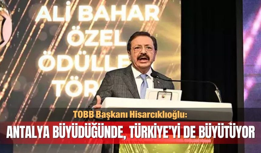 TOBB Başkanı Hisarcıklıoğlu: Antalya Türkiye’yi de büyütüyor