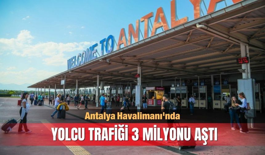 Antalya Havalimanı'nda yolcu trafiği 3 milyonu aştı