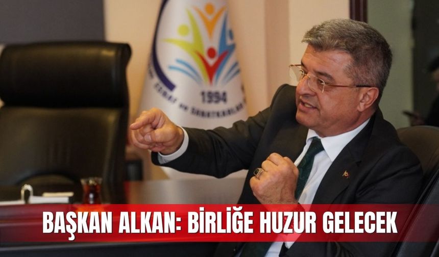 Başkan Alkan: Birliğe huzur gelecek