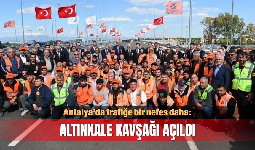 Antalya’da trafiğe bir nefes daha:  Altınkale Kavşağı açıldı