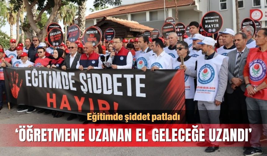 Eğitimde şiddet patladı: ‘Öğretmene uzanan el geleceğe uzandı’
