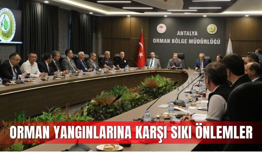 Antalya'da orman yangınlarına karşı sıkı önlemler