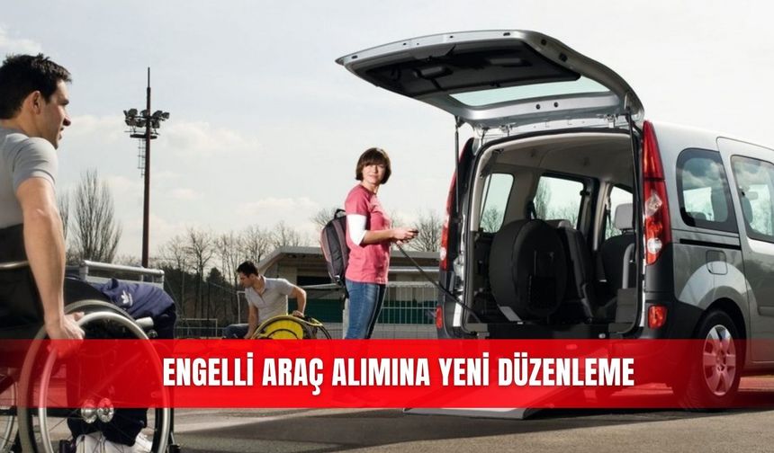 Engelli araç alımına yeni düzenleme