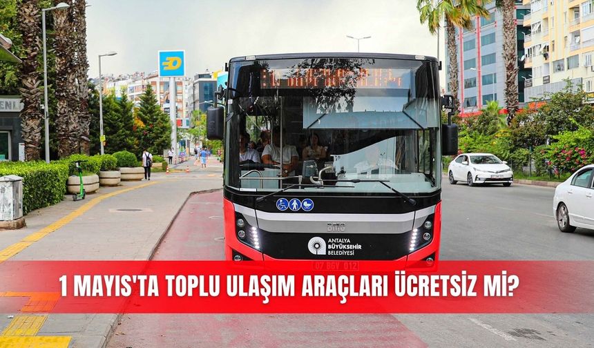 1 Mayıs'ta toplu ulaşım araçları ücretsiz mi?
