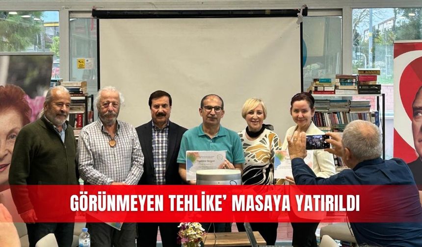 ‘Görünmeyen tehlike’ masaya yatırıldı