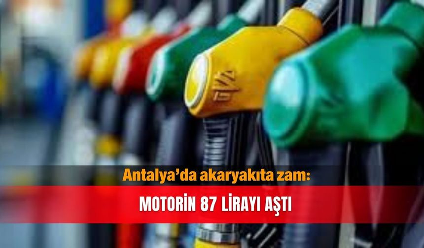 Antalya’da akaryakıta zam: Motorin 87 lirayı aştı