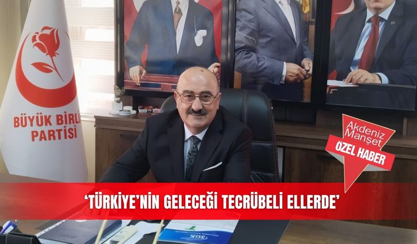 ‘Türkiye’nin geleceği tecrübeli ellerde'