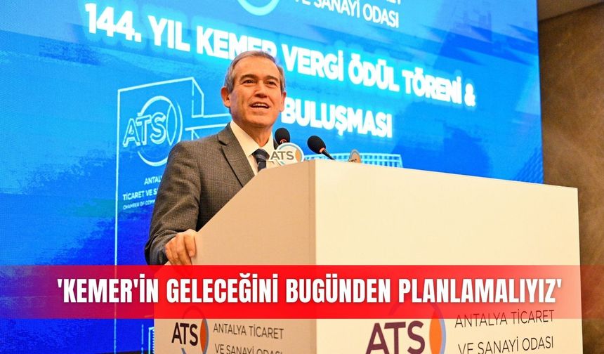 'Kemer'in geleceğini bugünden planlamalıyız'