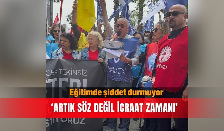 Eğitimde şiddet durmuyor:  ‘Artık söz değil icraat zamanı’