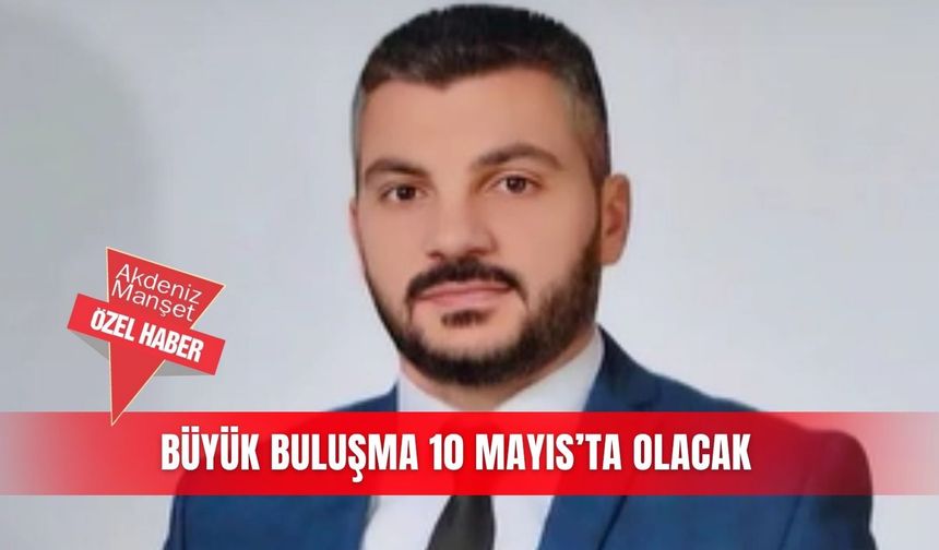 Büyük buluşma 10 Mayıs’ta olacak