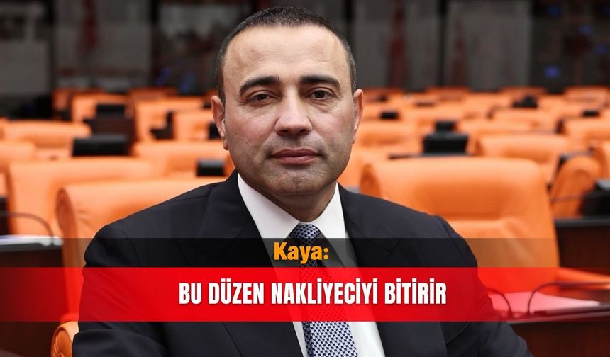 Kaya: Bu düzen nakliyeciyi bitirir
