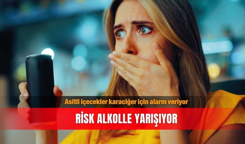 Asitli içecekler karaciğer için alarm veriyor: Risk alkolle yarışıyor