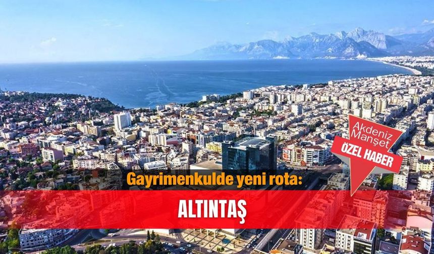 Gayrimenkulde yeni rota: Altıntaş