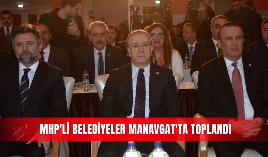 MHP'li belediyeler Manavgat'ta toplandı