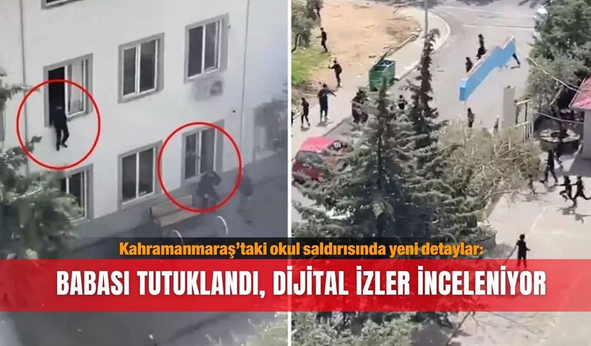 Kahramanmaraş’taki okul saldırısında yeni detaylar: Babası tutuklandı, dijital izler inceleniyor