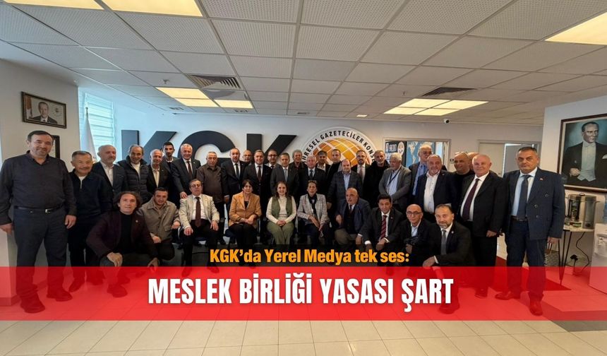 KGK’de yerel medya tek ses: Meslek Birliği Yasası şart!