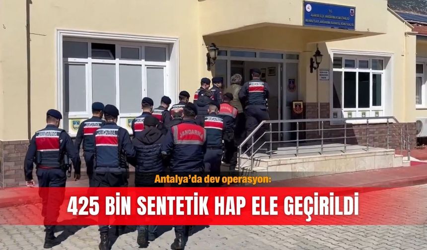 Antalya’da dev operasyon: 425 bin sentetik hap ele geçirildi