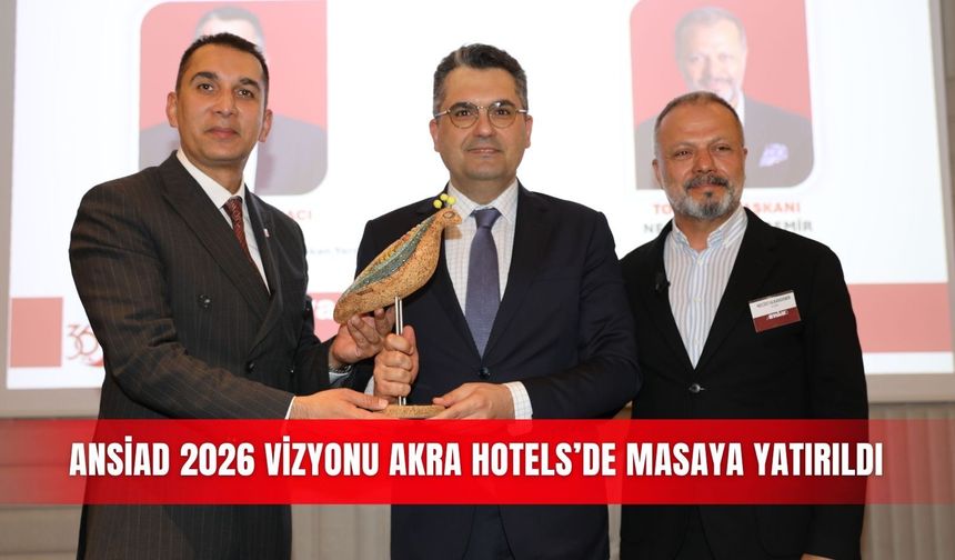 ANSİAD 2026 vizyonu Akra Hotels’de masaya yatırıldı
