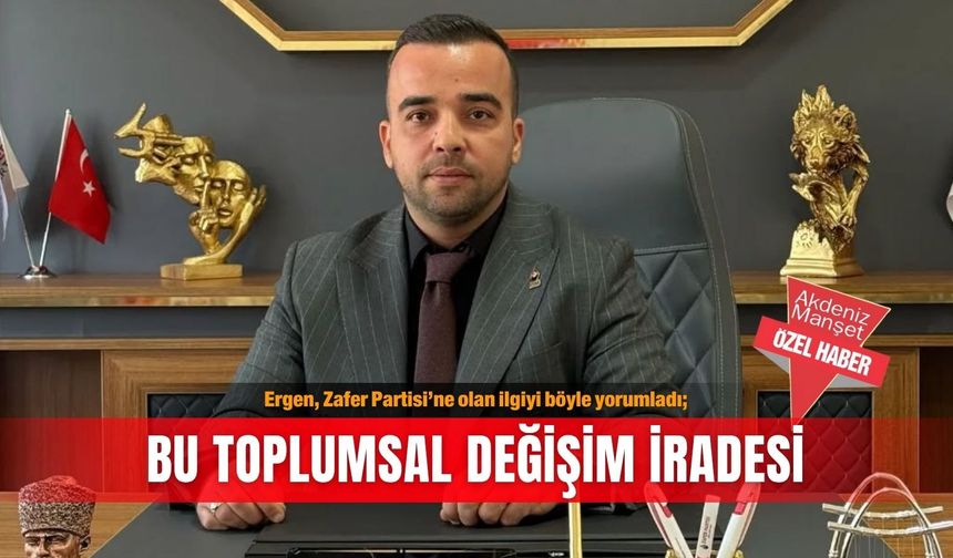 Genel Başkan yardımcısı Ergen, Zafer Partisi’ne olan ilgiyi böyle yorumladı; Bu toplumsal değişim iradesi