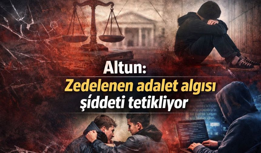 Altun: Zedelenen adalet algısı şiddeti tetikliyor
