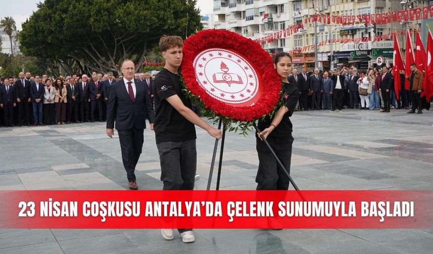 23 Nisan coşkusu Antalya’da çelenk sunumuyla başladı