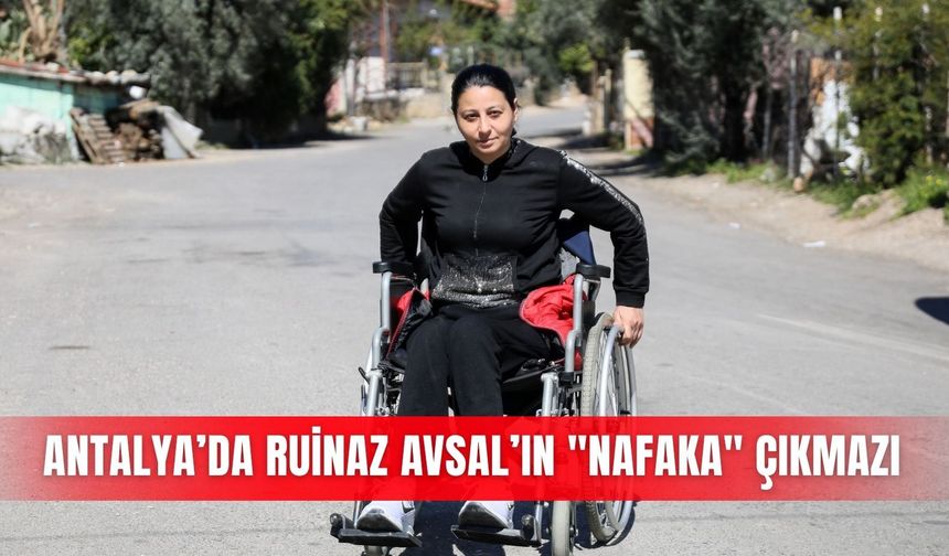 Antalya’da Ruinaz Avsal’ın "nafaka" çıkmazı
