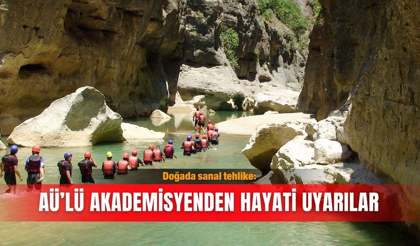 Doğada sanal tehlike: AÜ’lü akademisyenden hayati uyarılar