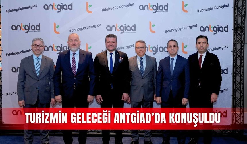 Turizmin geleceği ANTGİAD’da konuşuldu