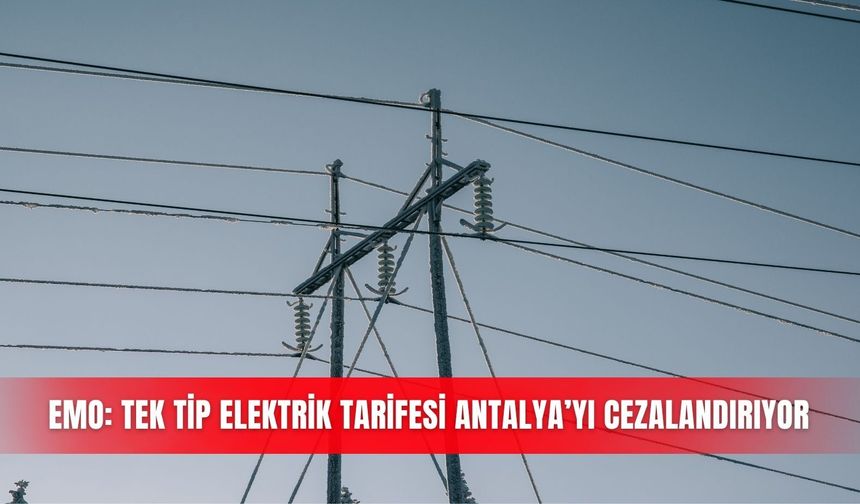 EMO: Tek tip elektrik tarifesi Antalya’yı cezalandırıyor