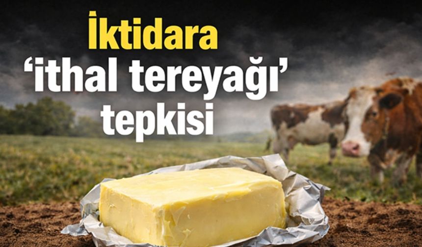 İktidara 'ithal tereyağı’ tepkisi