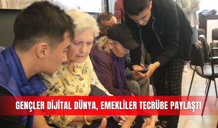 Gençler dijital dünya, emekliler tecrübe paylaştı