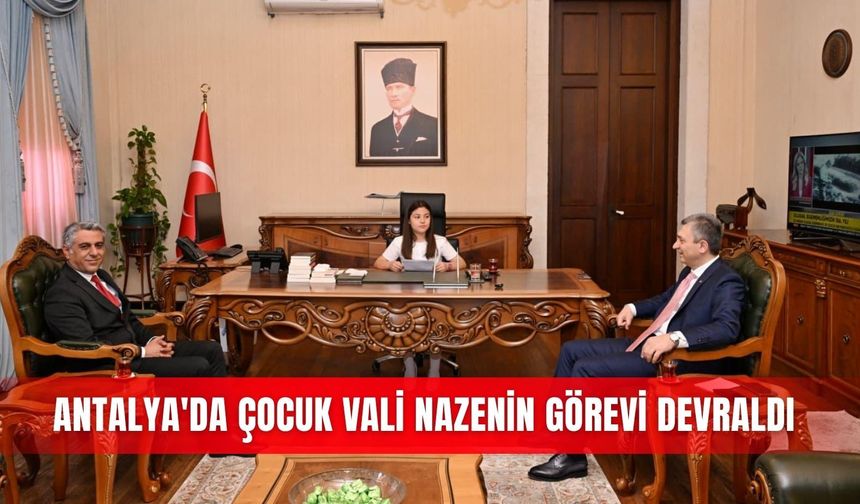 Antalya'da çocuk vali Nazenin görevi devraldı