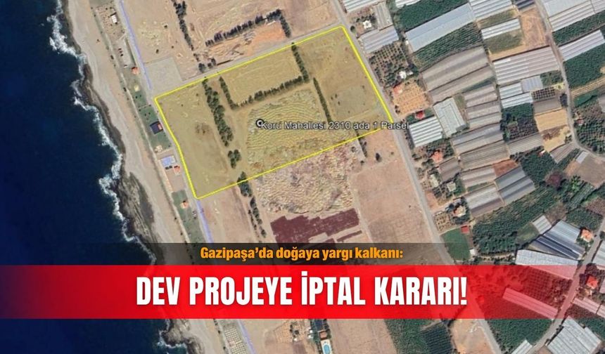Gazipaşa’da doğaya yargı kalkanı: Dev projeye iptal kararı!