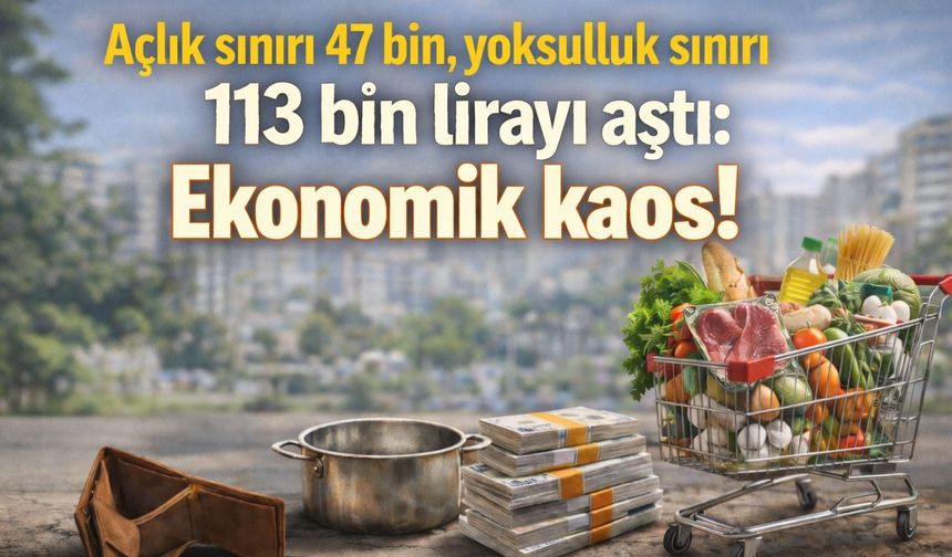 Açlık sınırı 47 bin, yoksulluk sınırı 113 bin lirayı aştı: Ekonomik kaos!