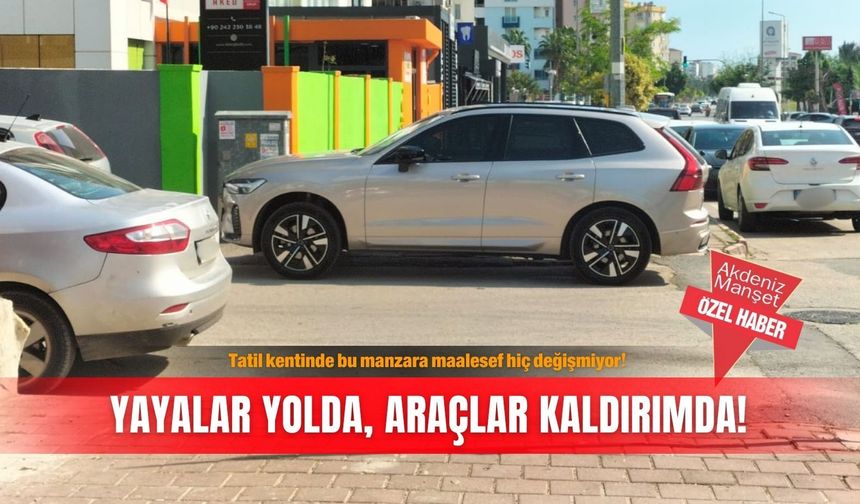 Tatil kentinde bu manzara maalesef hiç değişmiyor! Yayalar yolda, araçlar kaldırımda!