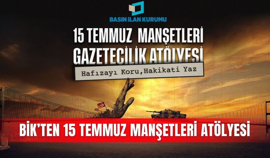 BİK’ten 15 Temmuz Manşetleri Atölyesi