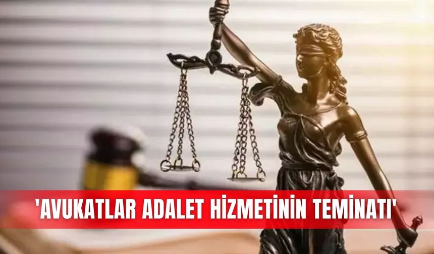 'Avukatlar adalet hizmetinin teminatı'
