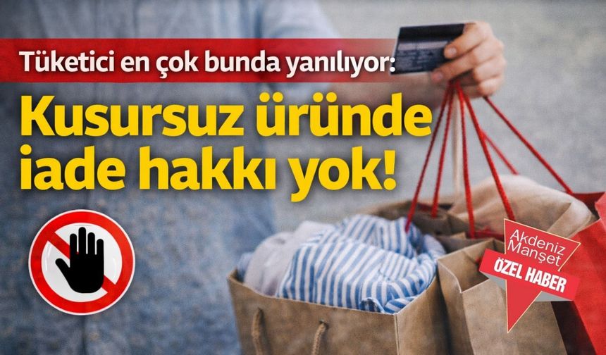Tüketici en çok bunda yanılıyor: Kusursuz üründe iade hakkı yok!