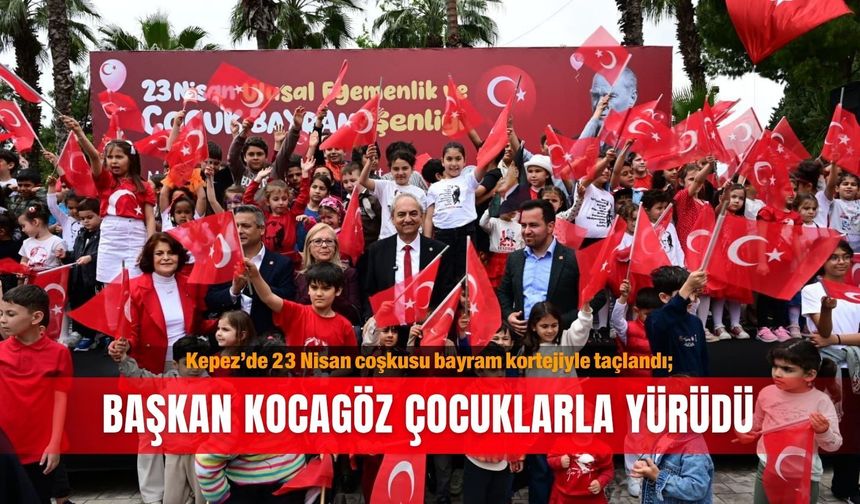 Kepez’de 23 Nisan coşkusu bayram kortejiyle taçlandı; Başkan Kocagöz çocuklarla yürüdü