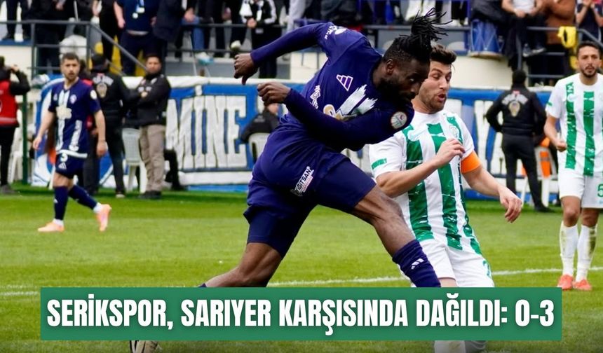 Serikspor, Sarıyer karşısında dağıldı: 0-3
