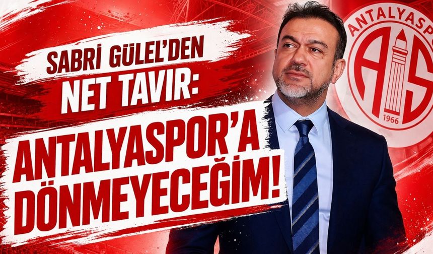 Sabri Gülel’den net tavır: Antalyaspor’a dönmeyeceğim!