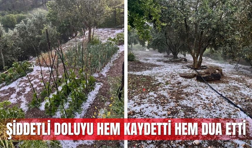 Şiddetli doluyu hem kaydetti hem dua etti