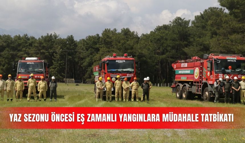 Yaz sezonu öncesi eş zamanlı yangınlara müdahale tatbikatı