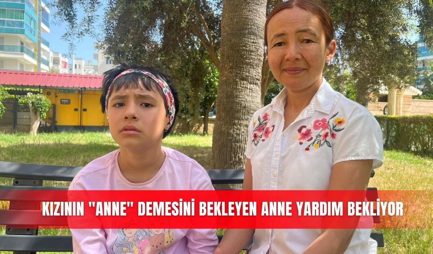 Kızının "anne" demesini bekleyen anne yardım bekliyor
