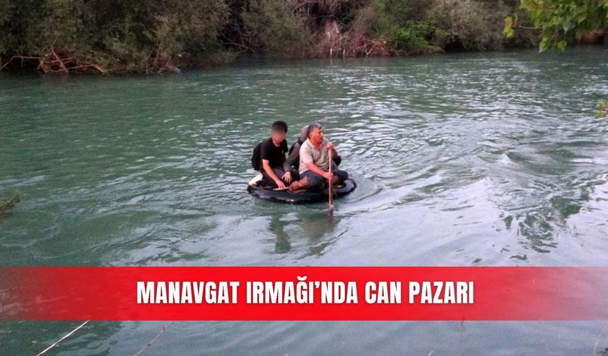 Manavgat Irmağı’nda can pazarı