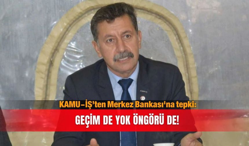 KAMU-İŞ’ten Merkez Bankası'na tepki: Geçim de yok öngörü de!