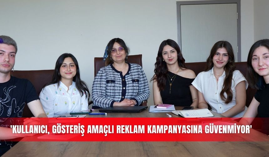 'Kullanıcı, gösteriş amaçlı reklam kampanyasına güvenmiyor'