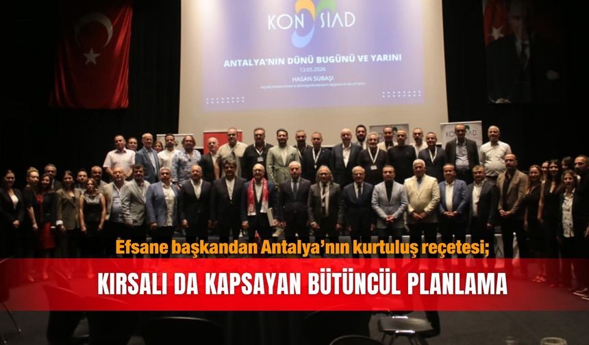 Efsane başkandan Antalya’nın kurtuluş reçetesi; Kırsalı da kapsayan bütüncül planlama